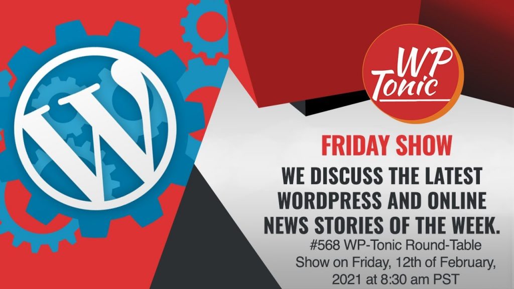 #568 WP-Tonic Round-Table Show on Friday, 12th of February, 2021 at 8:30 am PST