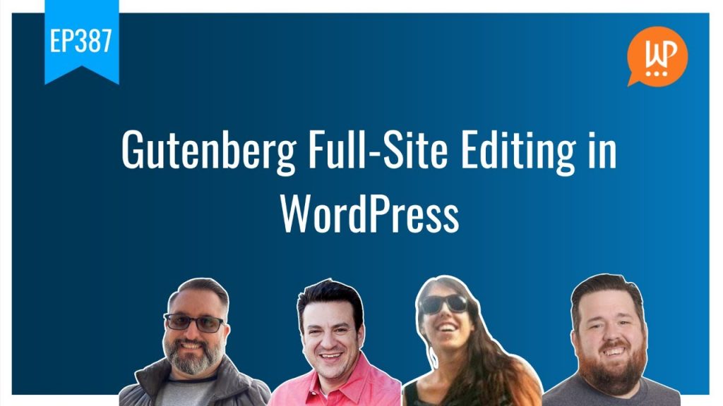 EP387 - Gutenberg Full-Site Editing in WordPress - WPwatercooler