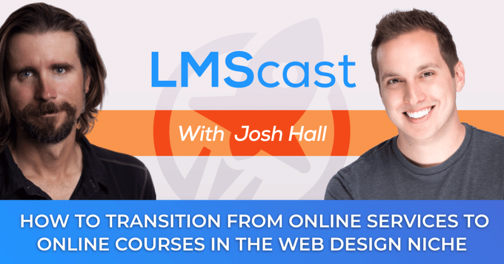 How to Transition from Online Services to Online Courses in the WordPress Web Design Niche With Divi Expert Josh Hall - LMScast