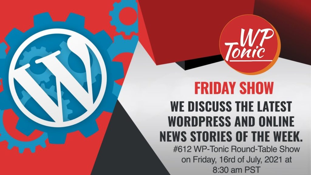 #612 WP-Tonic Round-Table Show on Friday, 16th of July, 2021 at 8:30 am PST