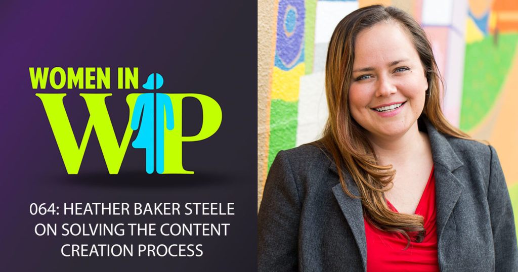 064: Heather Baker Steele on Solving the Content Creation Process