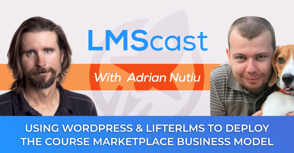 Using WordPress and LifterLMS to Deploy the Course Marketplace Business Model with Adrian Nutiu - LMScast