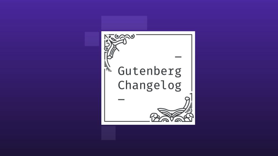 Changelog #44 – Gutenberg 10.6 Release, Features Coming to WordPress 5.8, and Theme Settings in Theme.json