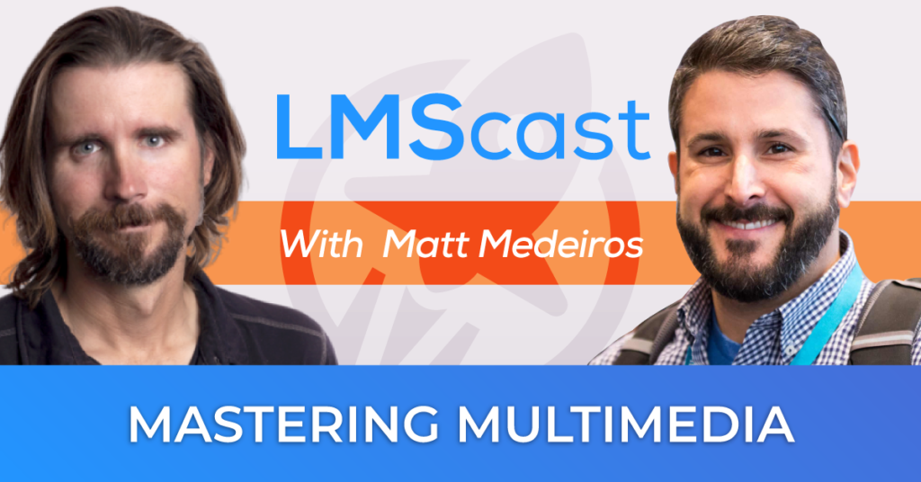 Mastering Multimedia with Matt Medeiros - LMScast
