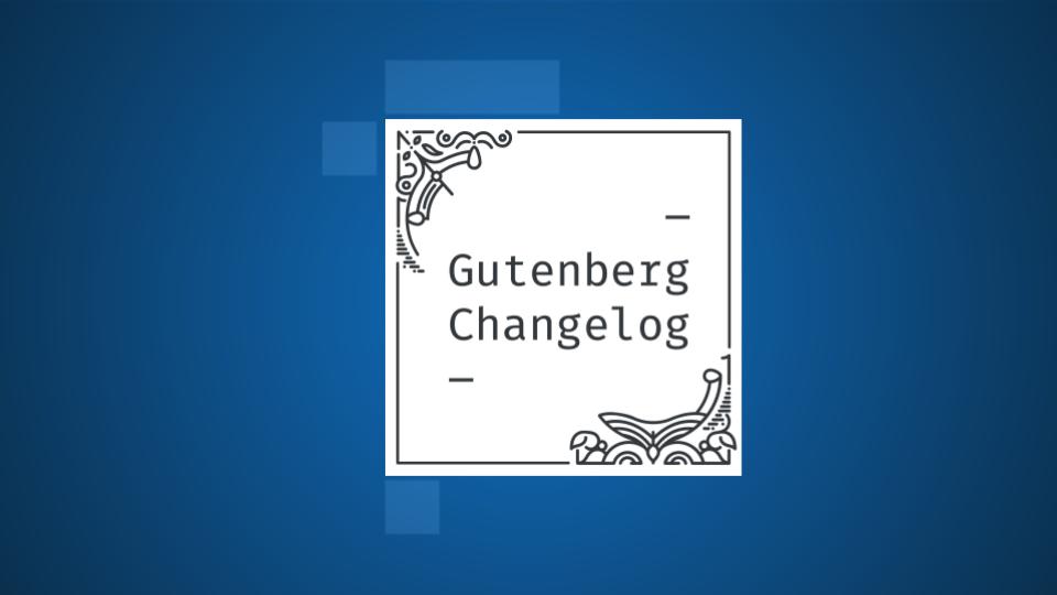 Changelog #38 – 100th Release of Gutenberg, WordPress Core 5.7, 5.6.1, and Testing Call for Full-site Editing
