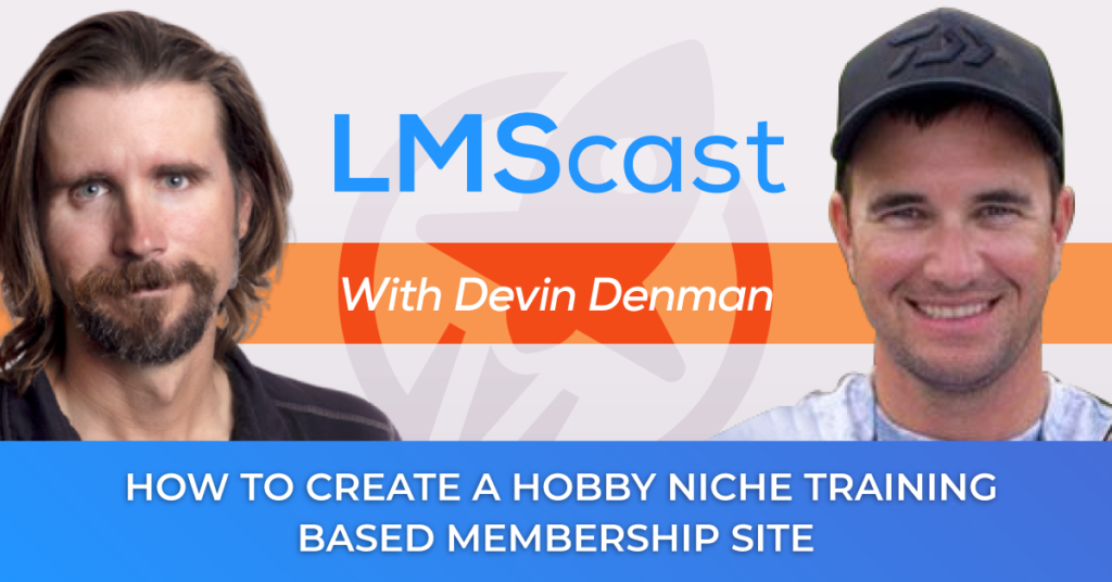 How to Create a Hobby Niche Training Based Membership Site with Steady Lead Flow with Fisherman Devin Denman - LMScast