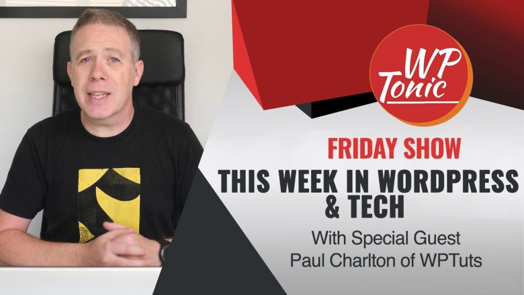 #652 WP-Tonic This Week in WordPress & Tech Paul Charlton of WPTuts