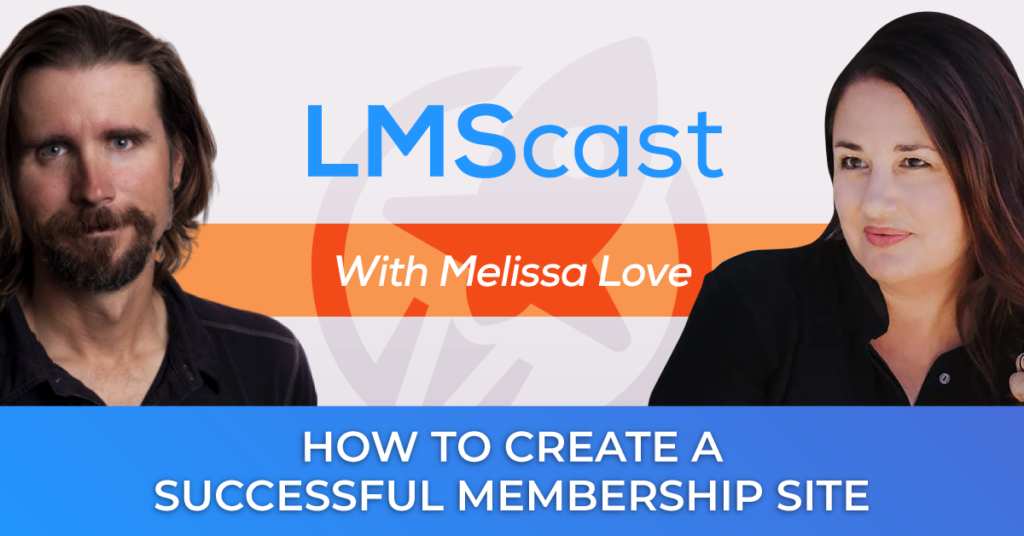 How to Create a Successful Membership Site with Melissa Love - LMScast