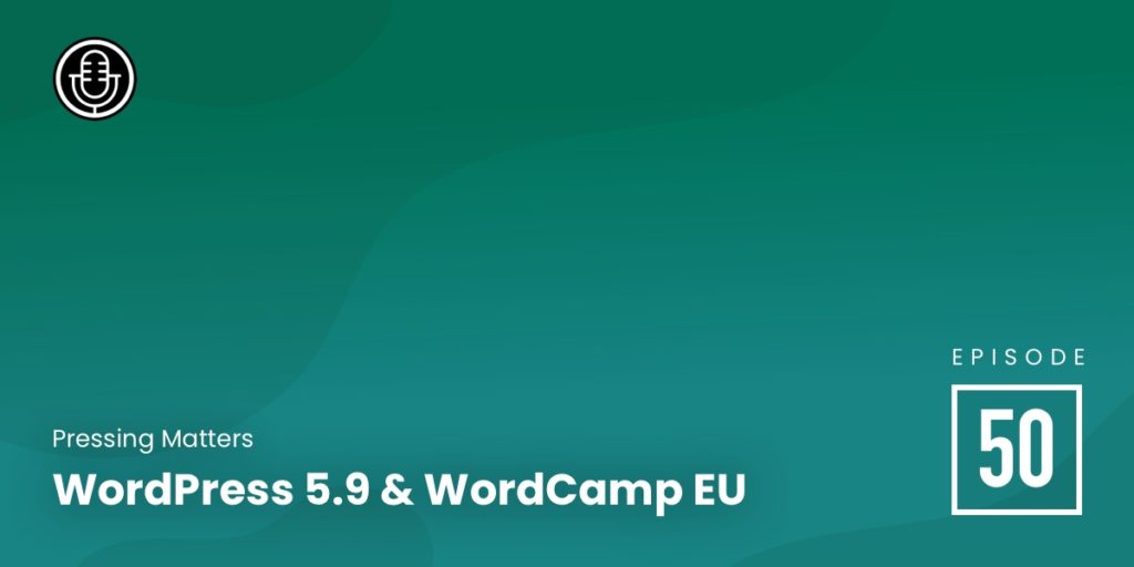 Episode 50 – WordPress 5.9 & WordCamp EU