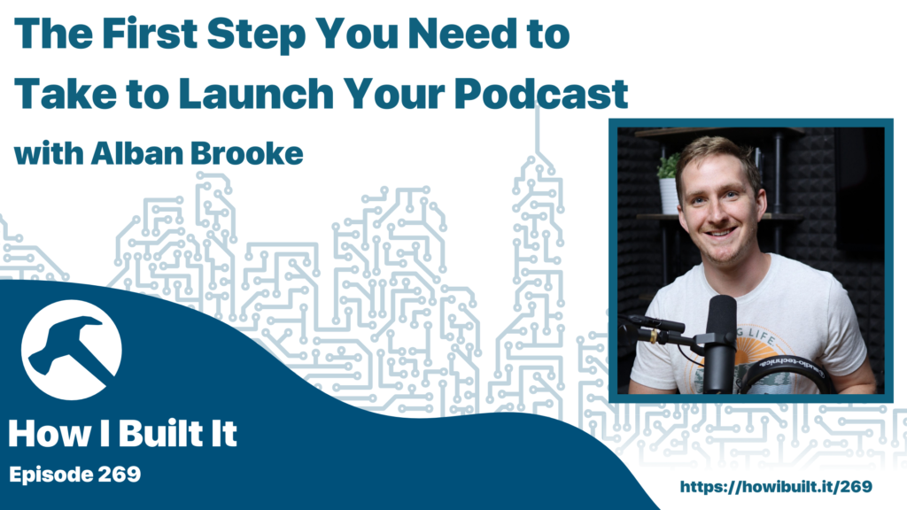 The First Step You Need to Take to Launch Your Podcast with Alban Brooke