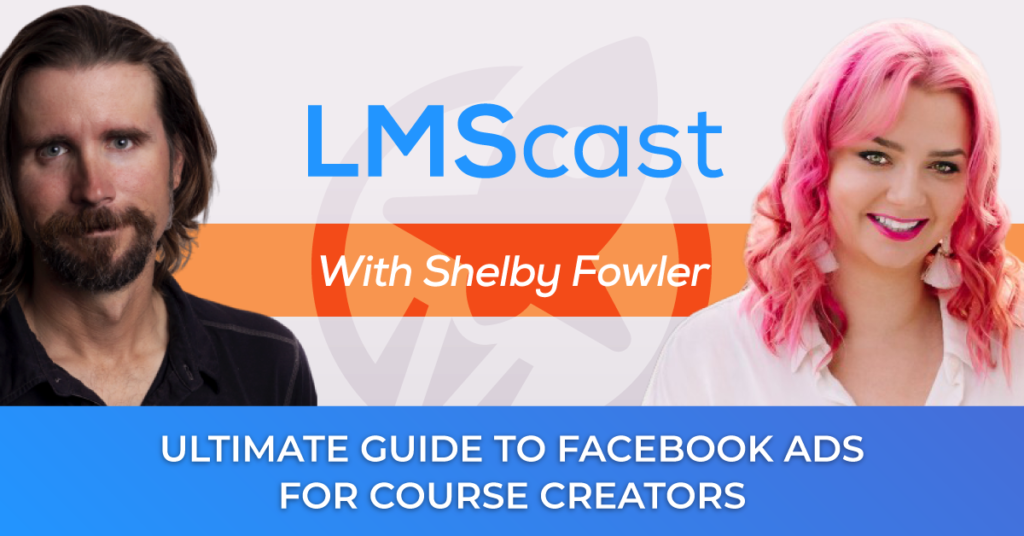 Ultimate Guide to Facebook Ads For Course Creators with Shelby Fowler from Fempire Media - LMScast