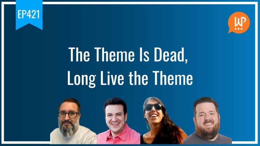 EP421 – The Theme Is Dead, Long Live the Theme - WPwatercooler