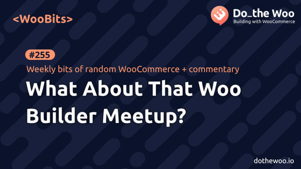 WooBits: What About That Woo Builder Meetup?