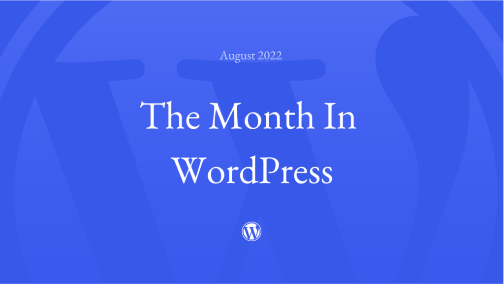The Month in WordPress – August 2022