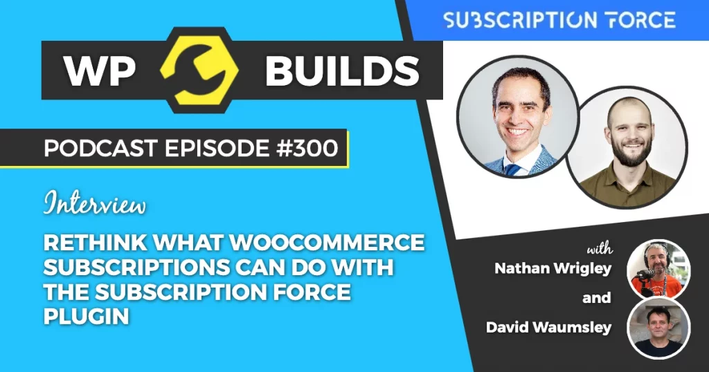 300 – Rethink what WooCommerce Subscriptions can do with the Subscription Force plugin