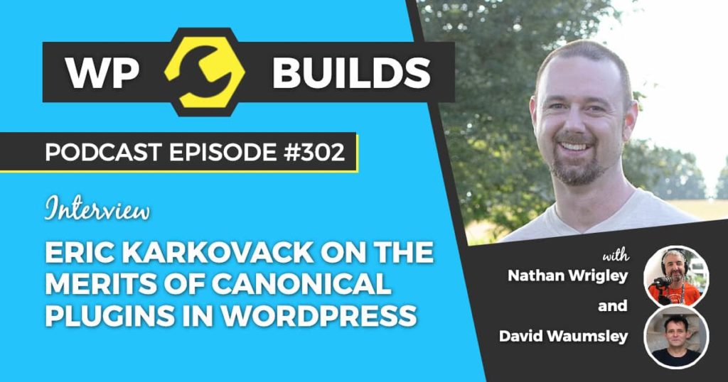302 – Eric Karkovack on the merits of canonical plugins in WordPress