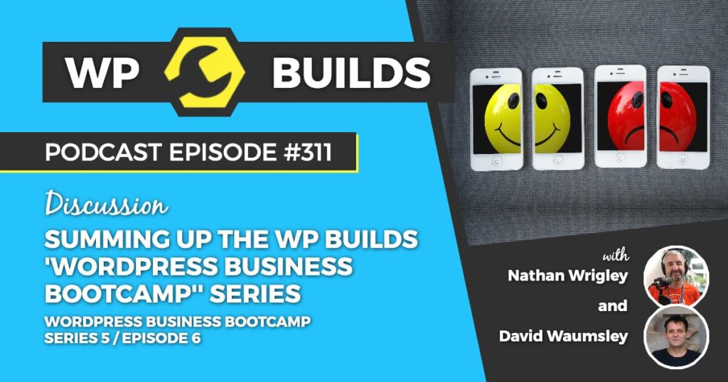 311 – Summing up the WP Builds ‘WordPress Business Bootcamp” series
