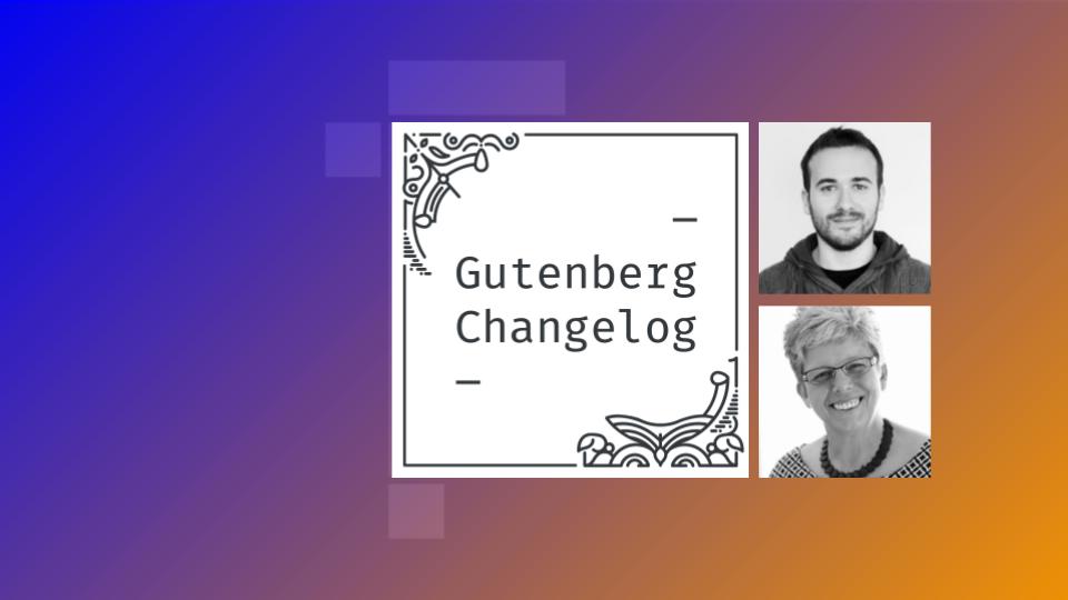 Gutenberg Changelog #78 -State of the Word, WordPress 6.2, Gutenberg 14.8 and 14.9