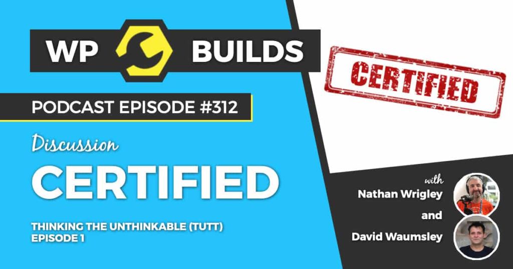 313 – Thinking the unthinkable (TUTT). Episode 1: Certified
