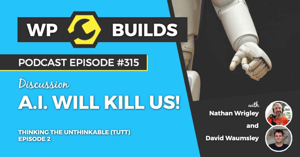 315 – Thinking the unthinkable (TTUT). Episode 2: A.I. will kill us!