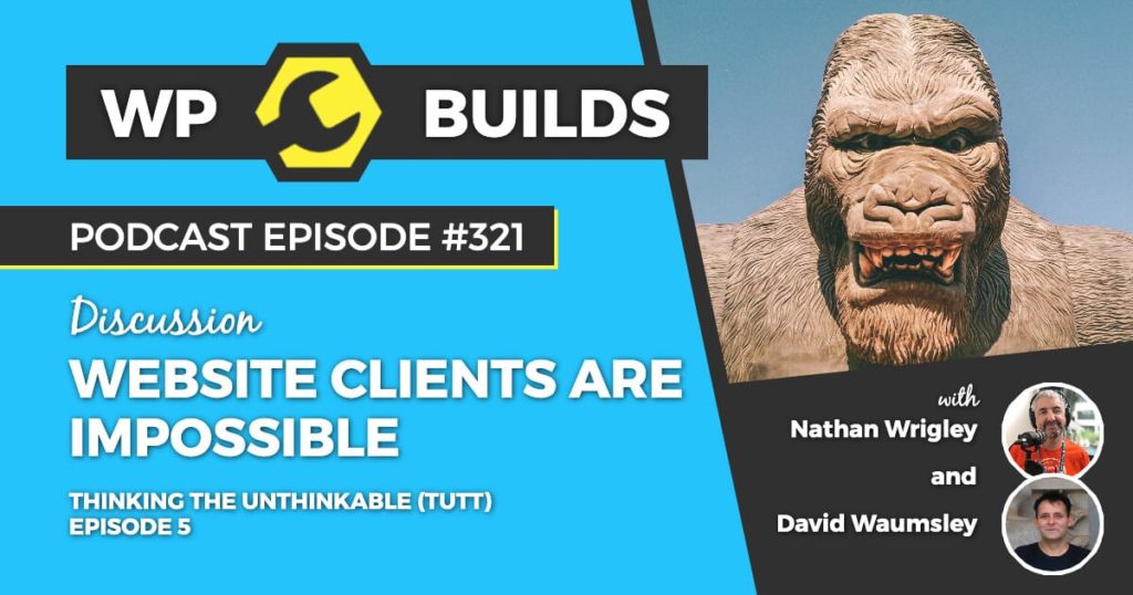321 – Thinking the unthinkable (TTUT). Episode 5: Website clients are impossible!