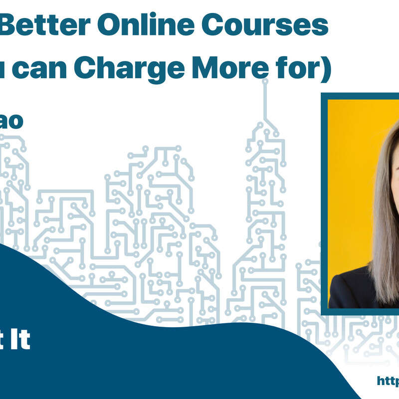 Creating Better Online Courses (That You can Charge More for) with Wes Kao