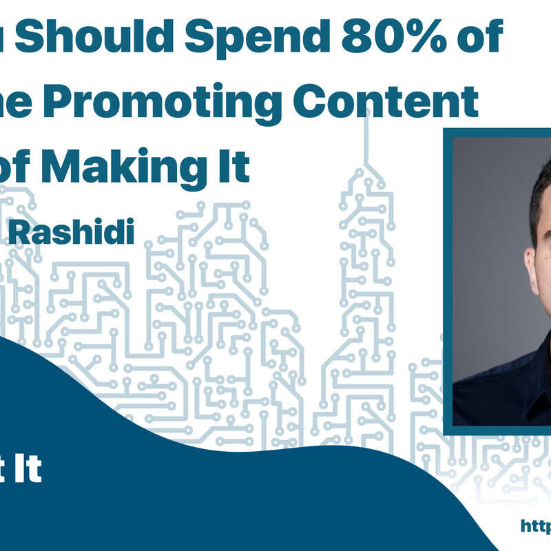 Why You Should Spend 80% of Your Time Promoting Content Instead of Making It with Farzad Rashidi