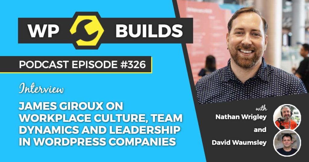 326 – James Giroux on workplace culture, team dynamics and leadership in WordPress companies