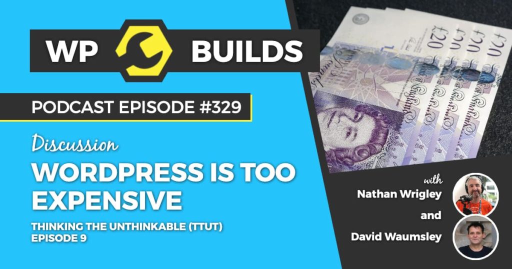 329 – Thinking the unthinkable (TTUT). Episode 9: WordPress is too expensive
