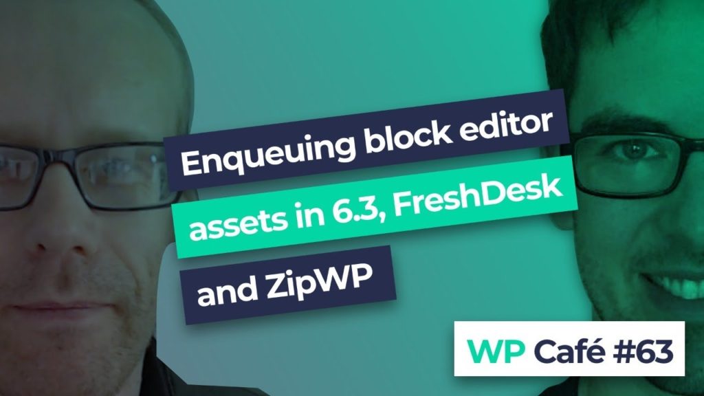 #64 Enqueuing block editor assets in 6.3, FreshDesk and ZipWP#64