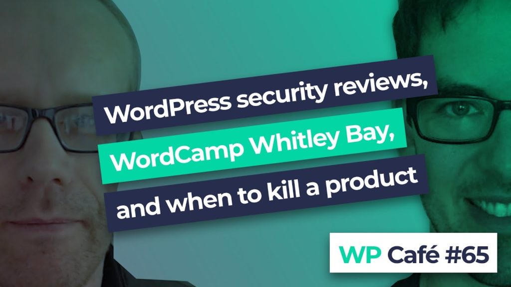 #65 WordPress security reviews, WordCamp Whitley Bay, and when to kill a product