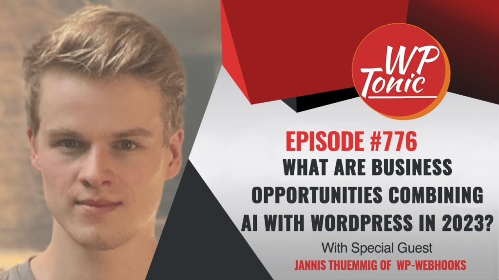 #775 WP-Tonic This Week in WordPress & SaaS: With Special Guest Jannis Thuemmig of  WP-Webhooks