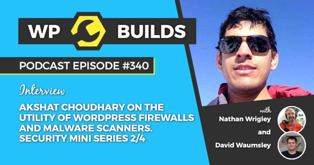 340 – Akshat Choudhary on the utility of WordPress firewalls and malware scanners. Security mini series 2/4