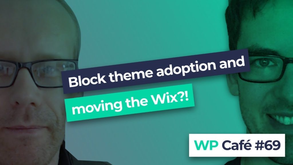 #69 Block theme adoption and moving to Wix?!