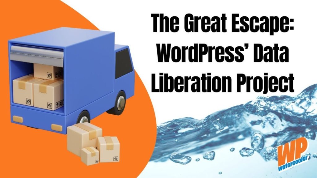EP475 - The Great Escape: WordPress Data Liberation Project - WPwatercooler