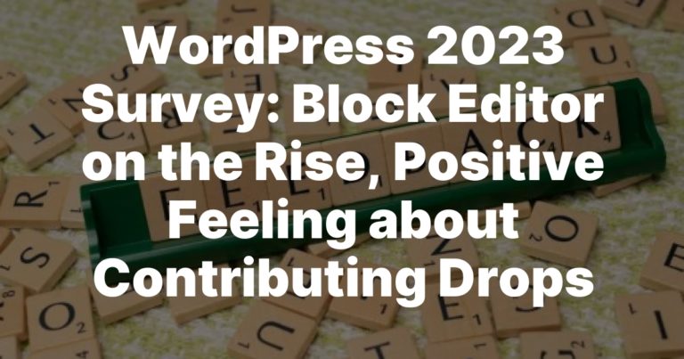 WordPress 2023 Survey: Block Editor on the Rise, Positive Feeling about Contributing Drops